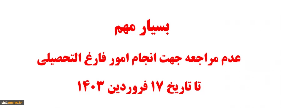 بسیار مهم 
 عدم مراجعه جهت انجام امور فارغ التحصیلی
 تا تاریخ 17 فروردین 1403
 2